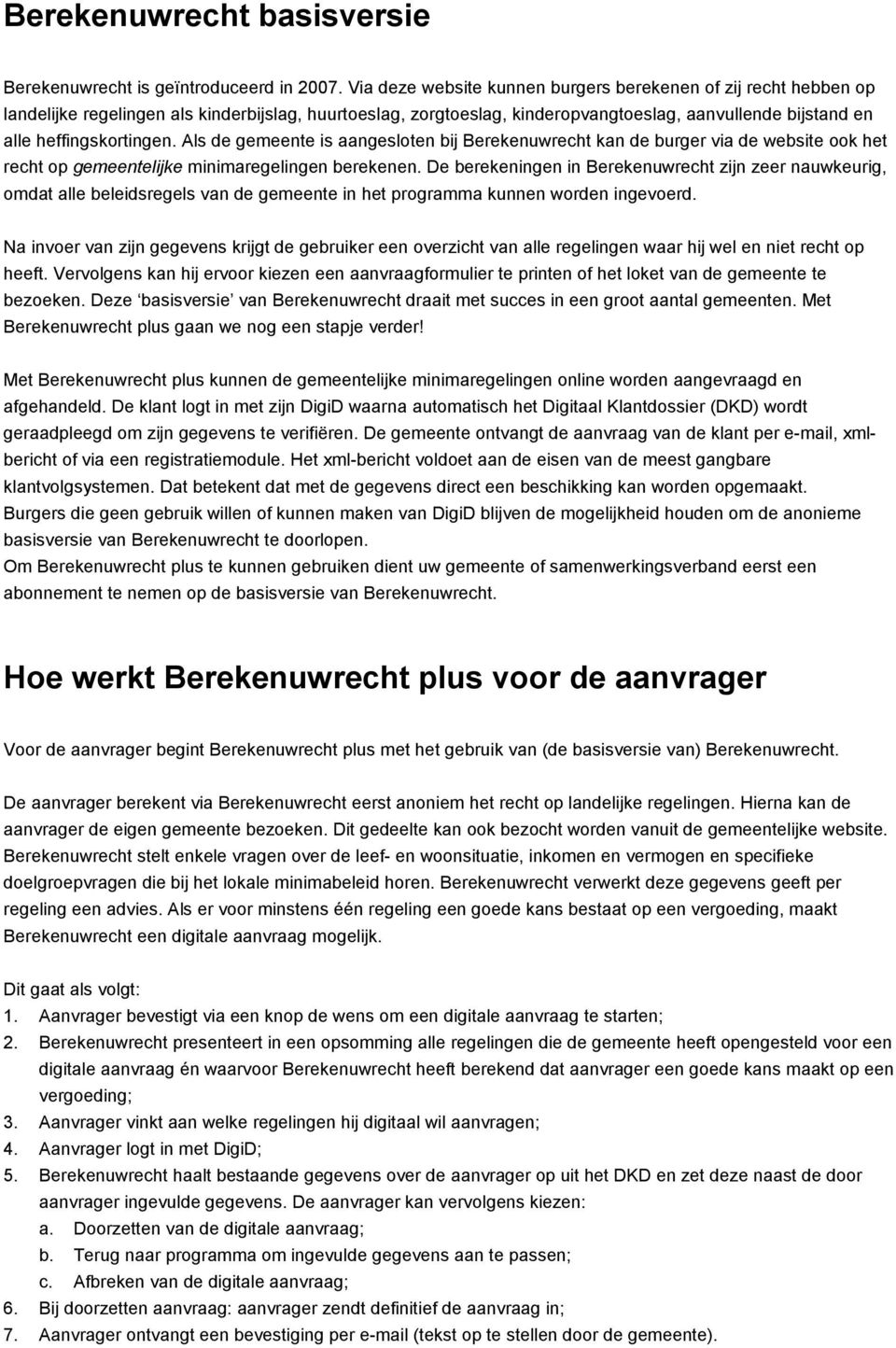 Als de gemeente is aangesloten bij Berekenuwrecht kan de burger via de website ook het recht op gemeentelijke minimaregelingen berekenen.