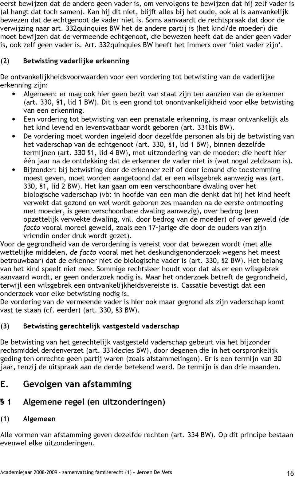 332quinquies BW het de andere partij is (het kind/de moeder) die moet bewijzen dat de vermeende echtgenoot, die bewezen heeft dat de ander geen vader is, ook zelf geen vader is. Art.