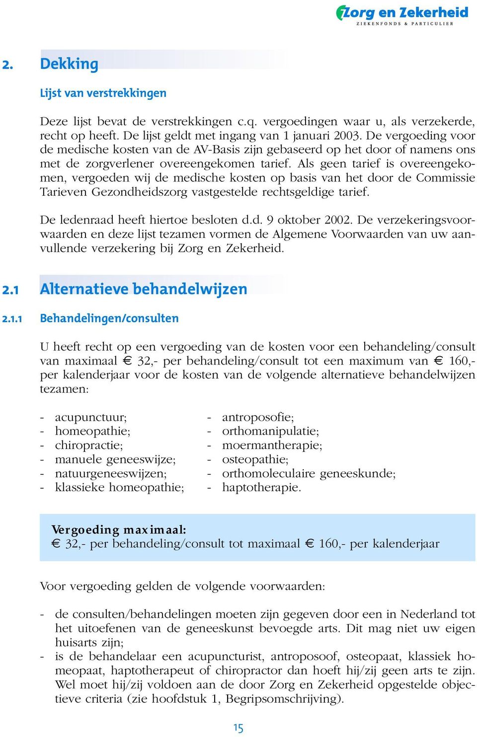 Als geen tarief is overeengekomen, vergoeden wij de medische kosten op basis van het door de Commissie Tarieven Gezondheidszorg vastgestelde rechtsgeldige tarief.