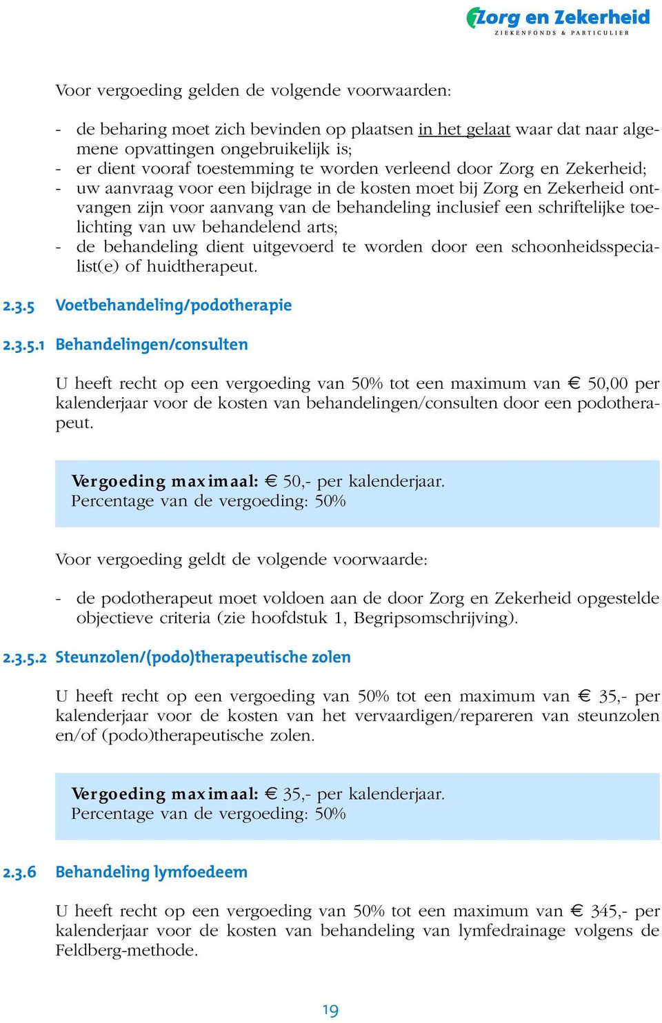 van uw behandelend arts; - de behandeling dient uitgevoerd te worden door een schoonheidsspecialist(e) of huidtherapeut. 2.3.5 