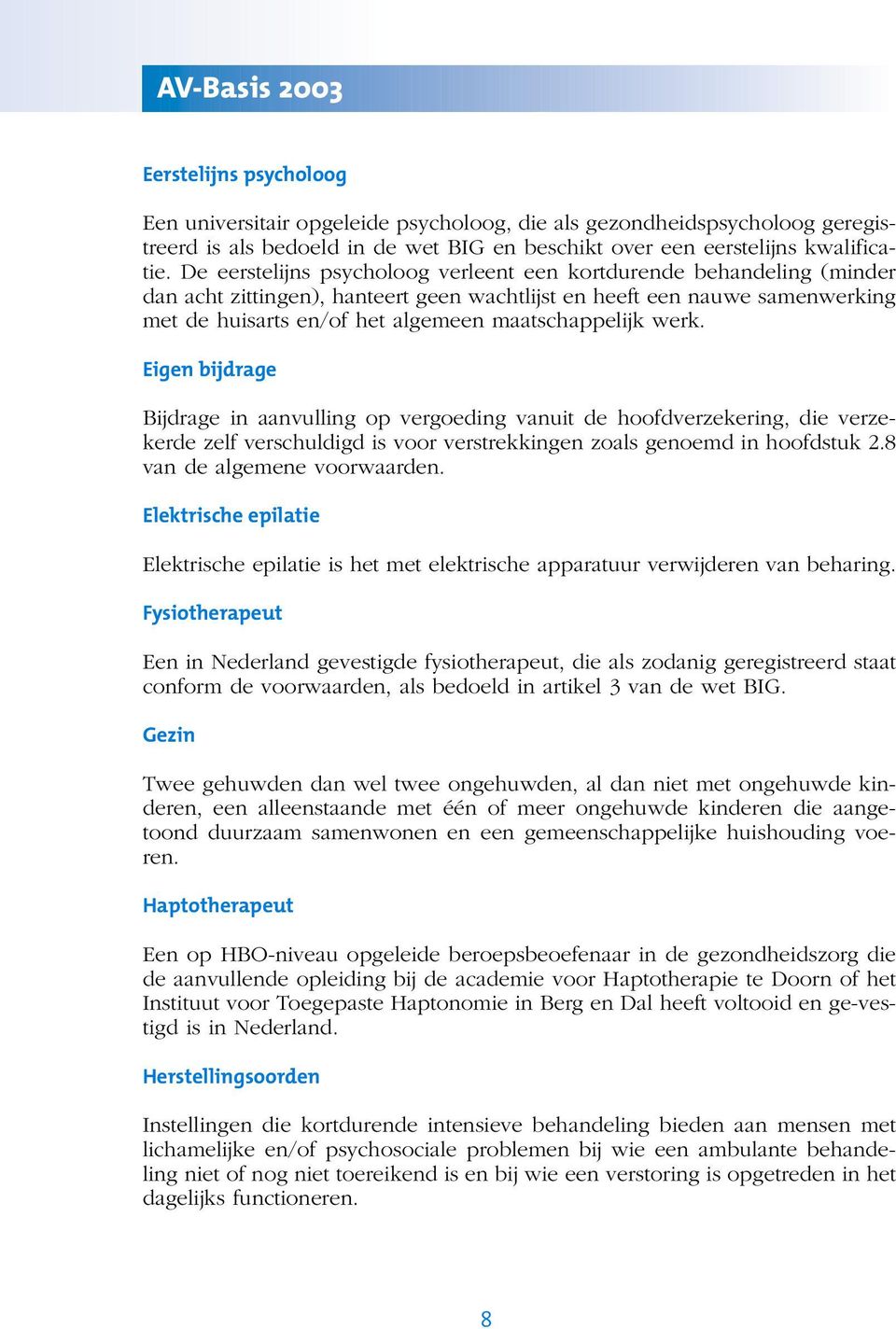 werk. Eigen bijdrage Bijdrage in aanvulling op vergoeding vanuit de hoofdverzekering, die verzekerde zelf verschuldigd is voor verstrekkingen zoals genoemd in hoofdstuk 2.