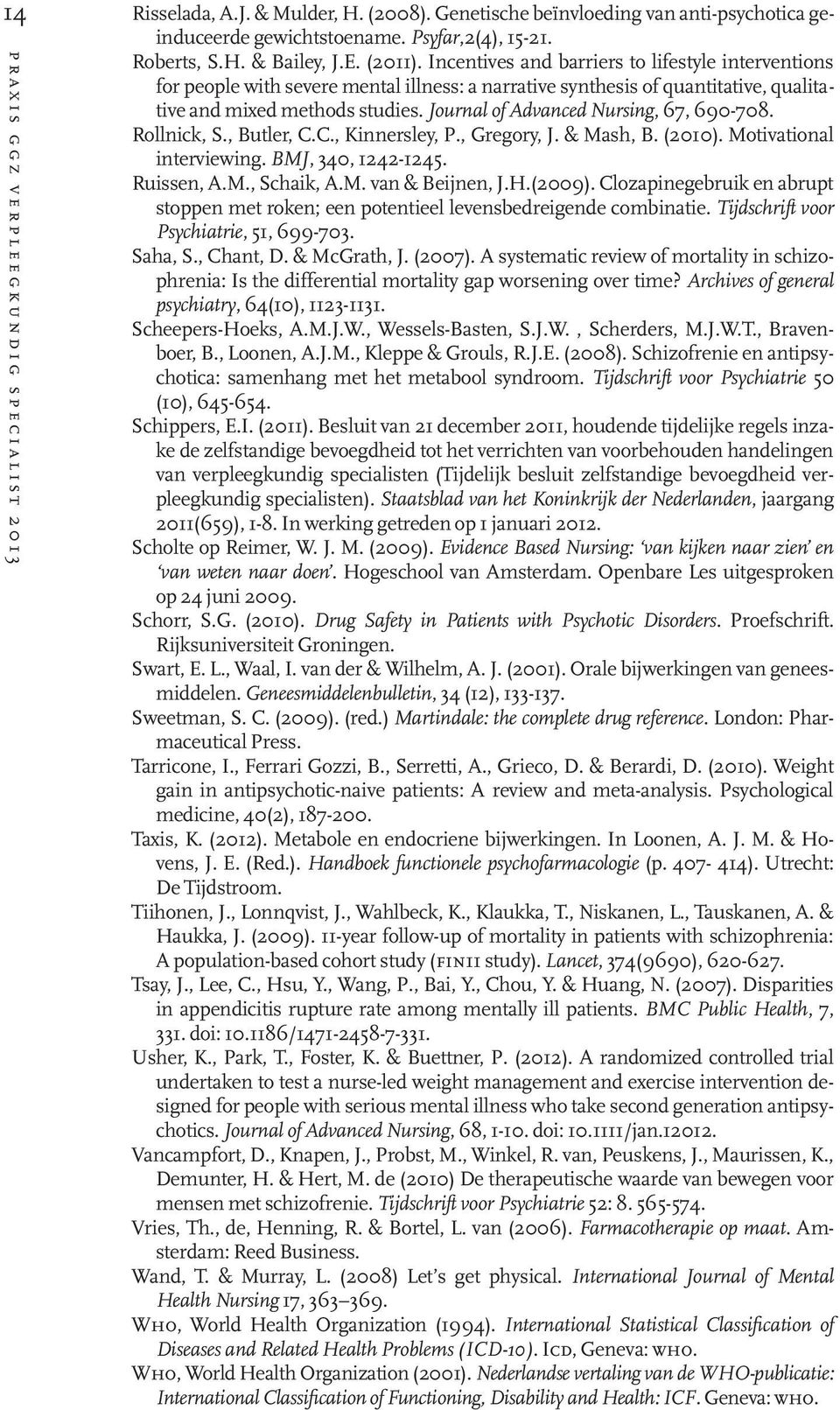 Journal of Advanced Nursing, 67, 690-708. Rollnick, S., Butler, C.C., Kinnersley, P., Gregory, J. & Mash, B. (2010). Motivational interviewing. BMJ, 340, 1242-1245. Ruissen, A.M., Schaik, A.M. van & Beijnen, J.