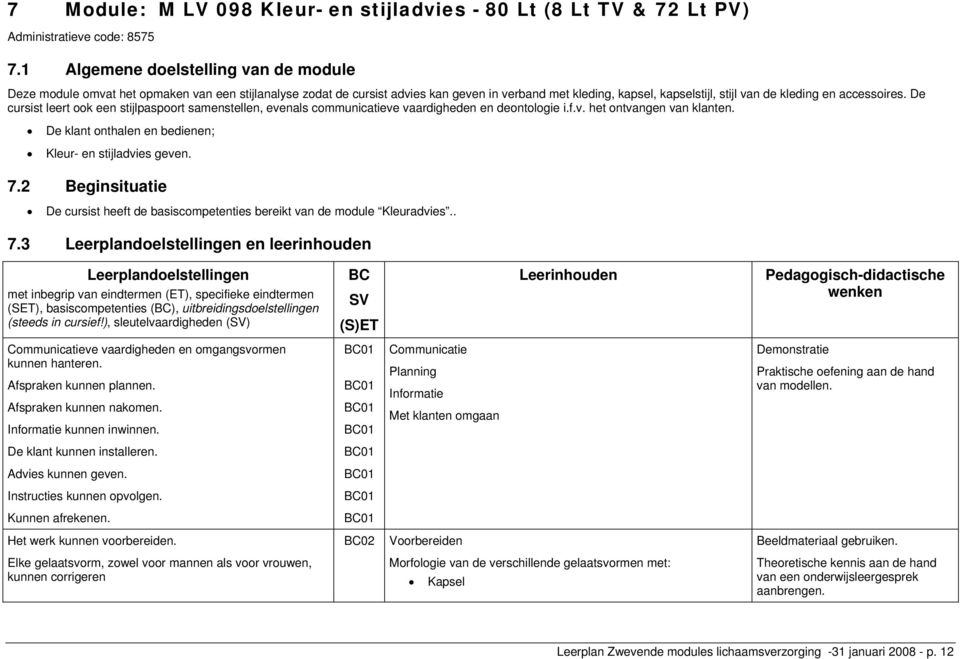 accessoires. De cursist leert ook een stijlpaspoort samenstellen, evenals communicatieve vaardigheden en deontologie i.f.v. het ontvangen van klanten.