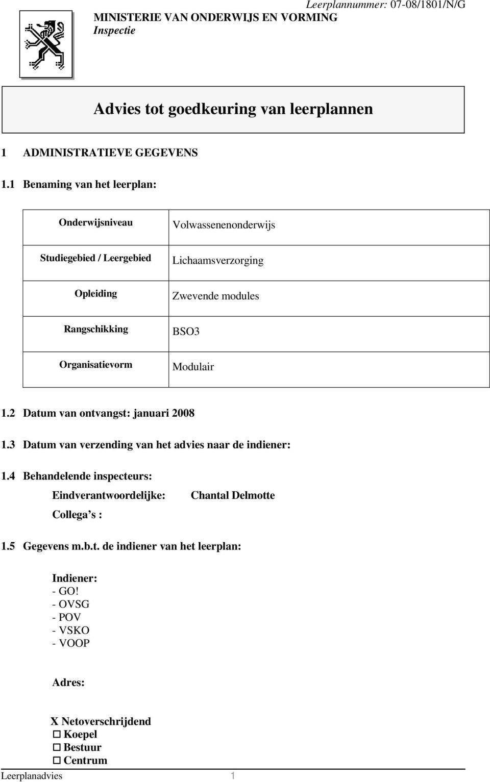 Organisatievorm Modulair 1.2 Datum van ontvangst: januari 2008 1.3 Datum van verzending van het advies naar de indiener: 1.