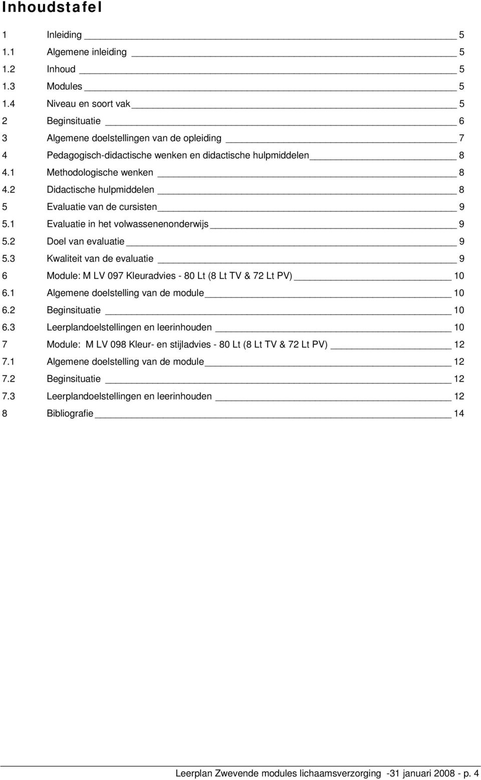 2 Didactische hulpmiddelen 8 5 Evaluatie van de cursisten 9 5.1 Evaluatie in het volwassenenonderwijs 9 5.2 Doel van evaluatie 9 5.