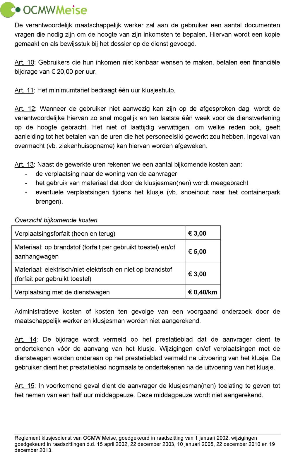 10: Gebruikers die hun inkomen niet kenbaar wensen te maken, betalen een financiële bijdrage van 20,00 per uur. Art.