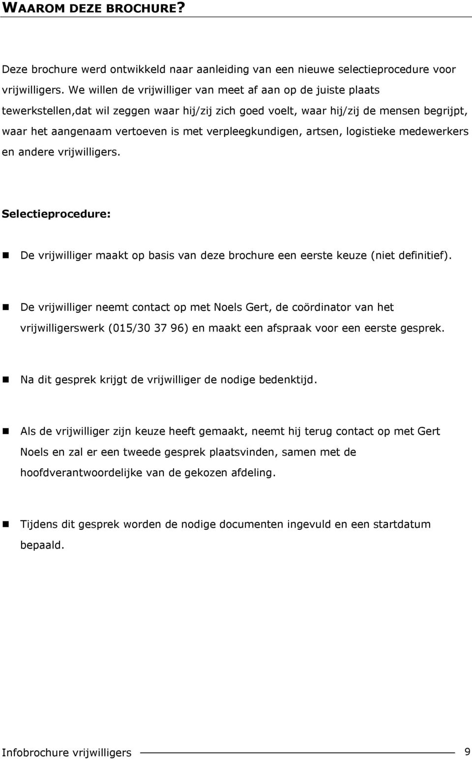 verpleegkundigen, artsen, logistieke medewerkers en andere vrijwilligers. Selectieprocedure: De vrijwilliger maakt op basis van deze brochure een eerste keuze (niet definitief).