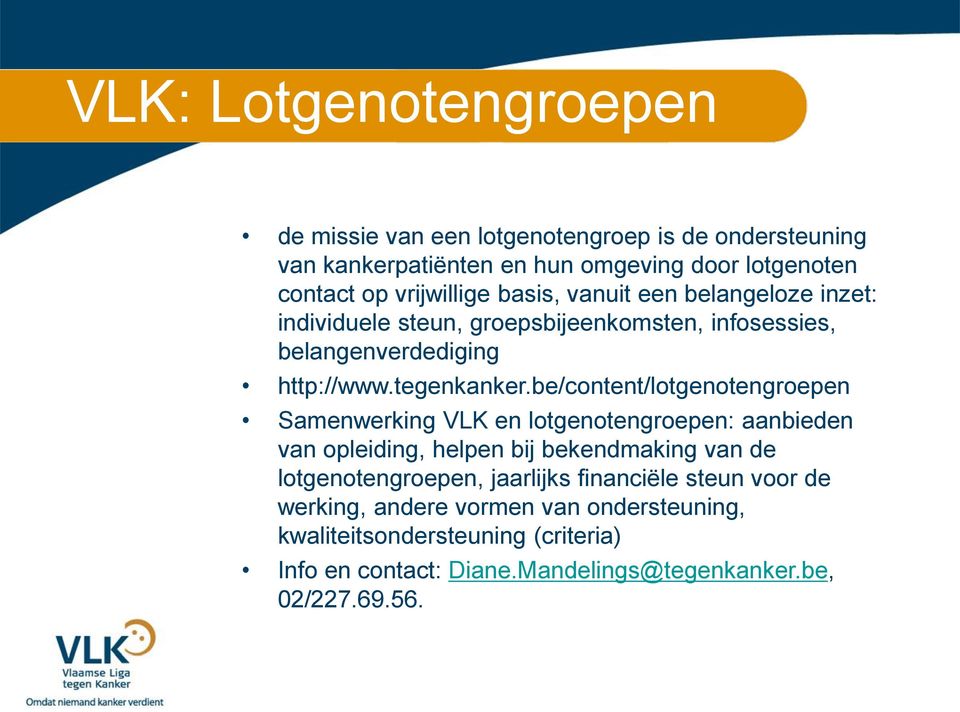 be/content/lotgenotengroepen Samenwerking VLK en lotgenotengroepen: aanbieden van opleiding, helpen bij bekendmaking van de lotgenotengroepen,