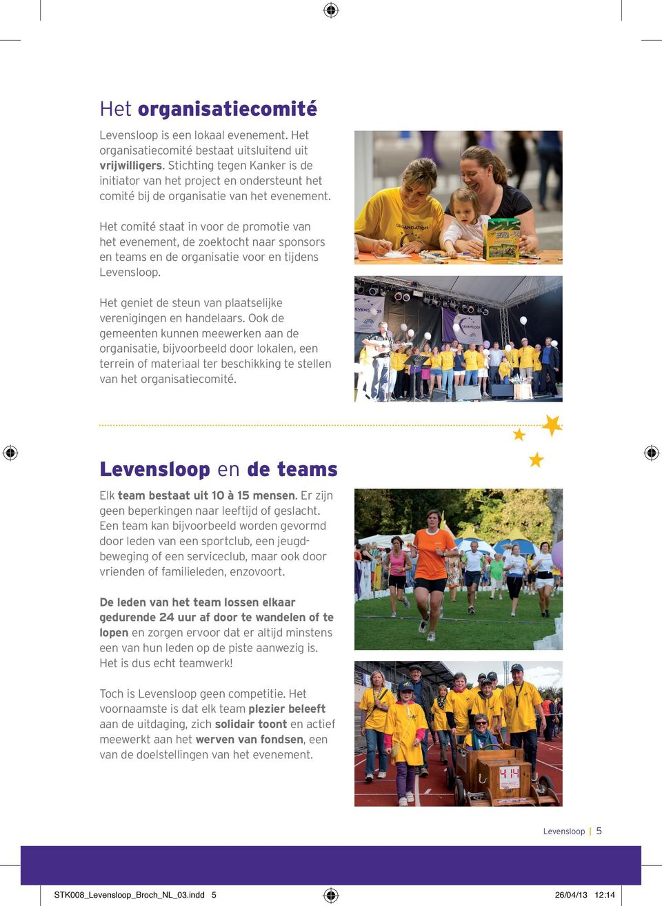 Het comité staat in voor de promotie van het evenement, de zoektocht naar sponsors en teams en de organisatie voor en tijdens Levensloop.