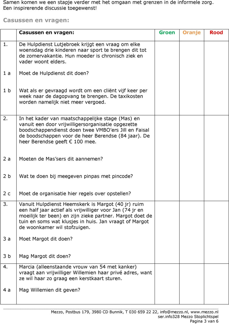 Moet de Hulpdienst dit doen? 1 b Wat als er gevraagd wordt om een cliënt vijf keer per week naar de dagopvang te brengen. De taxikosten worden namelijk niet meer vergoed. 2.