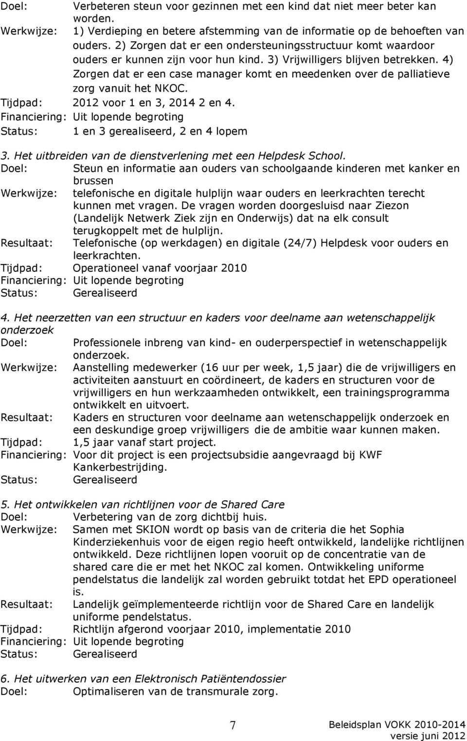 4) Zorgen dat er een case manager komt en meedenken over de palliatieve zorg vanuit het NKOC. Tijdpad: 2012 voor 1 en 3, 2014 2 en 4. Status: 1 en 3 gerealiseerd, 2 en 4 lopem 3.