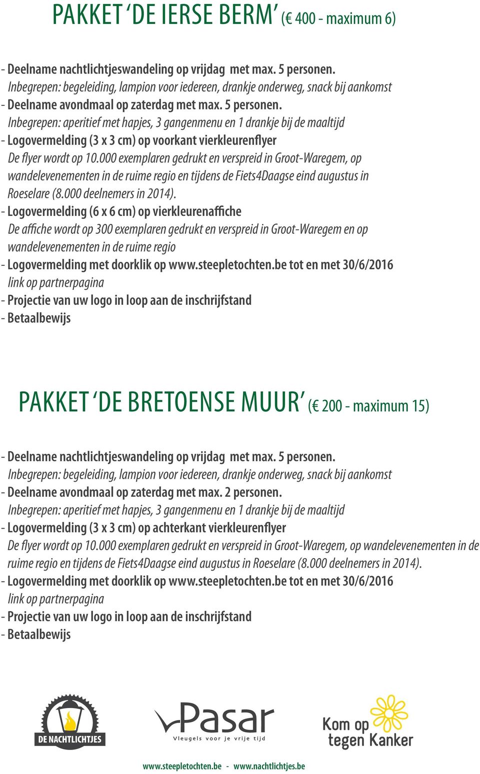 Inbegrepen: aperitief met hapjes, 3 gangenmenu en 1 drankje bij de maaltijd - Logovermelding (3 x 3 cm) op voorkant vierkleurenflyer De flyer wordt op 10.