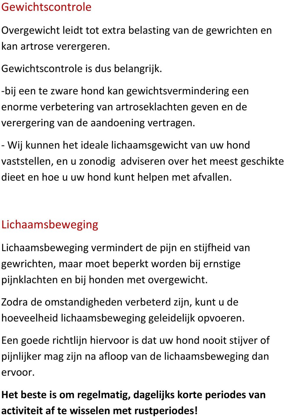 Wij kunnen het ideale lichaamsgewicht van uw hond vaststellen, en u zonodig adviseren over het meest geschikte dieet en hoe u uw hond kunt helpen met afvallen.