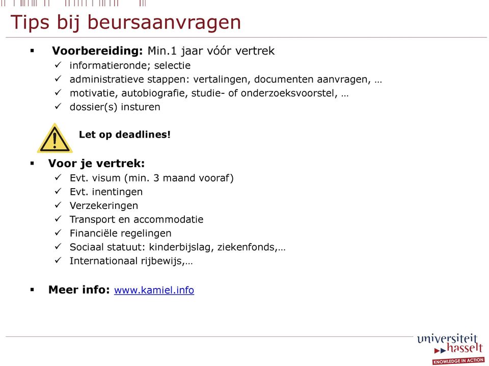 autobiografie, studie- of onderzoeksvoorstel, dossier(s) insturen Let op deadlines! Voor je vertrek: Evt. visum (min.