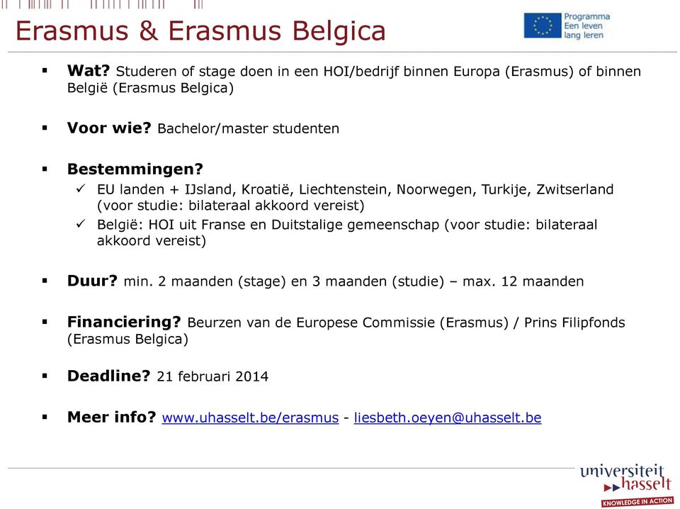 EU landen + IJsland, Kroatië, Liechtenstein, Noorwegen, Turkije, Zwitserland (voor studie: bilateraal akkoord vereist) België: HOI uit Franse en Duitstalige