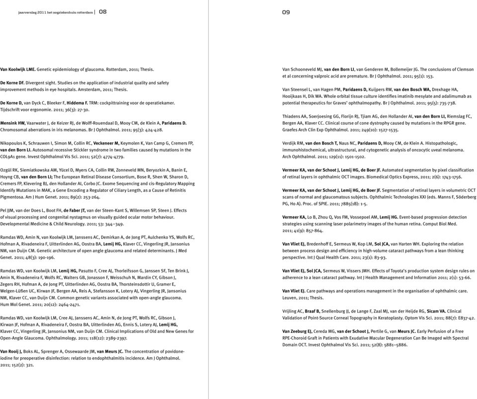 TRM: cockpittraining voor de operatiekamer. Tijdschrift voor ergonomie. 2011; 36(3): 27-30. Mensink HW, Vaarwater J, de Keizer RJ, de Wolff-Rouendaal D, Mooy CM, de Klein A, Paridaens D.