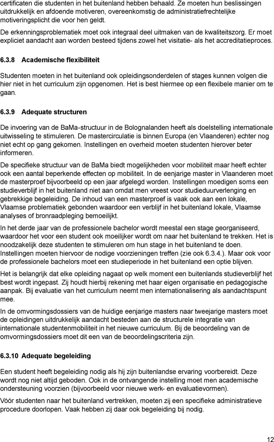 De erkenningsproblematiek moet ook integraal deel uitmaken van de kwaliteitszorg. Er moet expliciet aandacht aan worden besteed tijdens zowel het visitatie- als het accreditatieproces. 6.3.