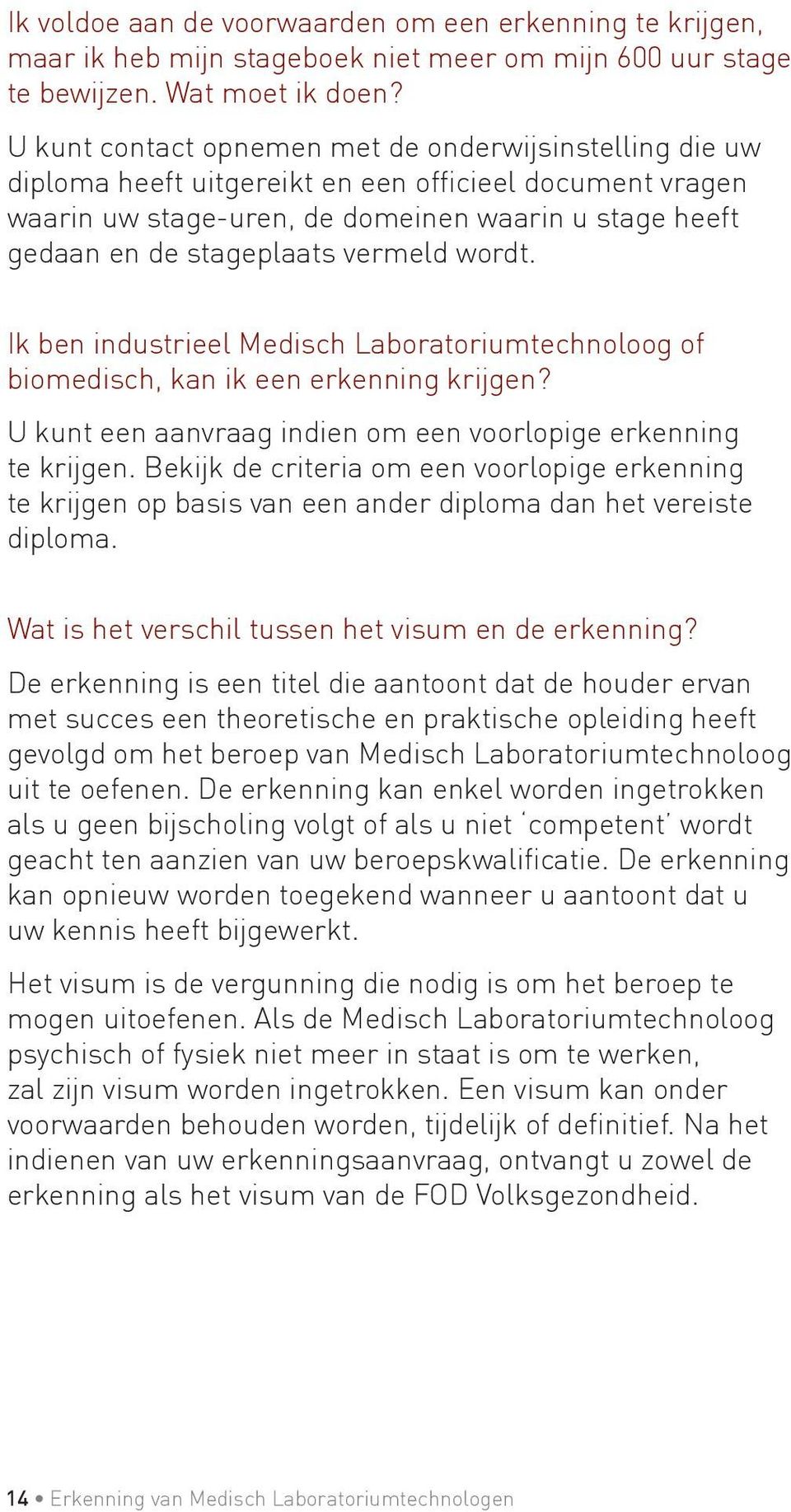 vermeld wordt. Ik ben industrieel Medisch Laboratoriumtechnoloog of biomedisch, kan ik een erkenning krijgen? U kunt een aanvraag indien om een voorlopige erkenning te krijgen.