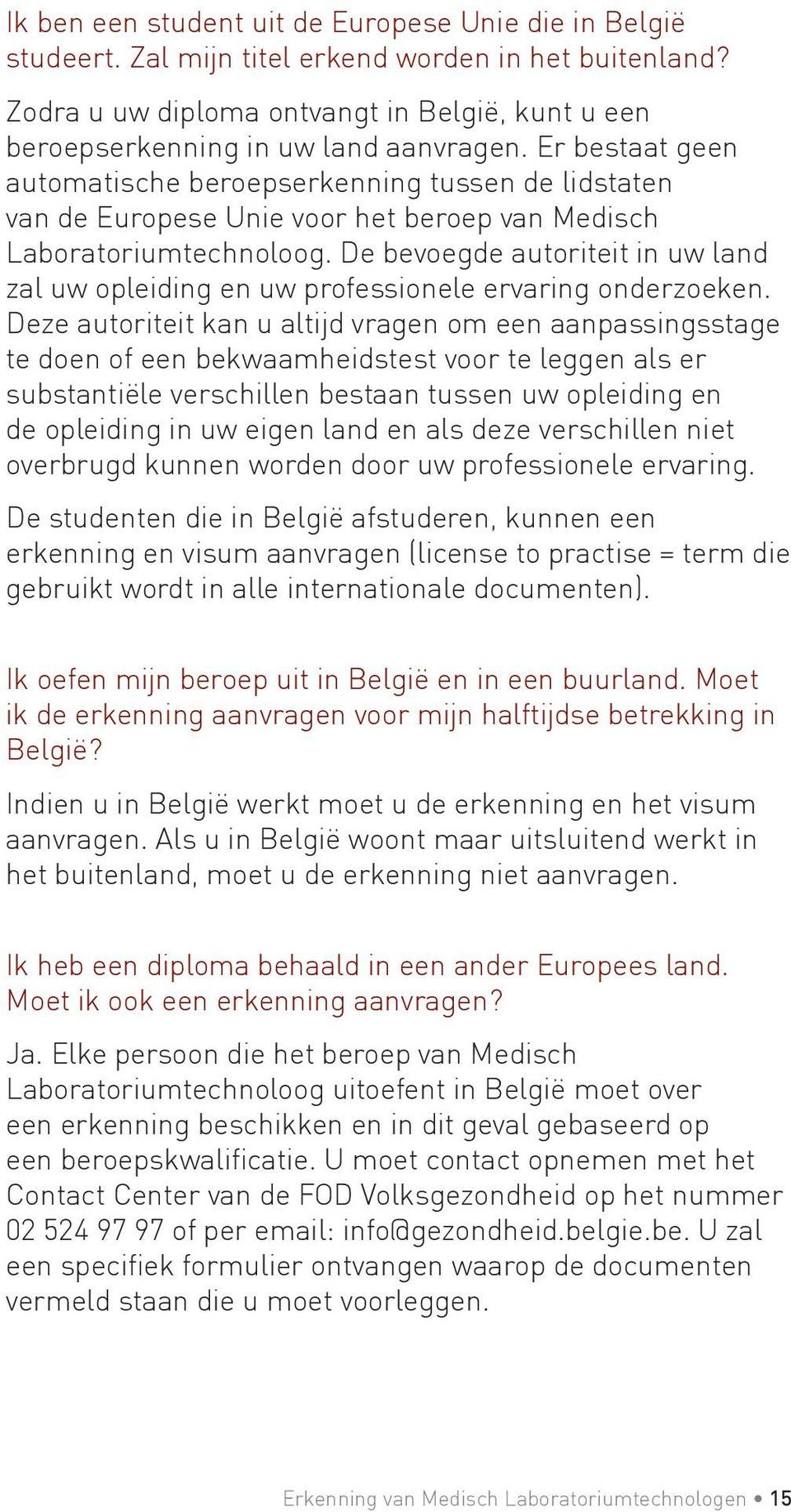 De bevoegde autoriteit in uw land zal uw opleiding en uw professionele ervaring onderzoeken.