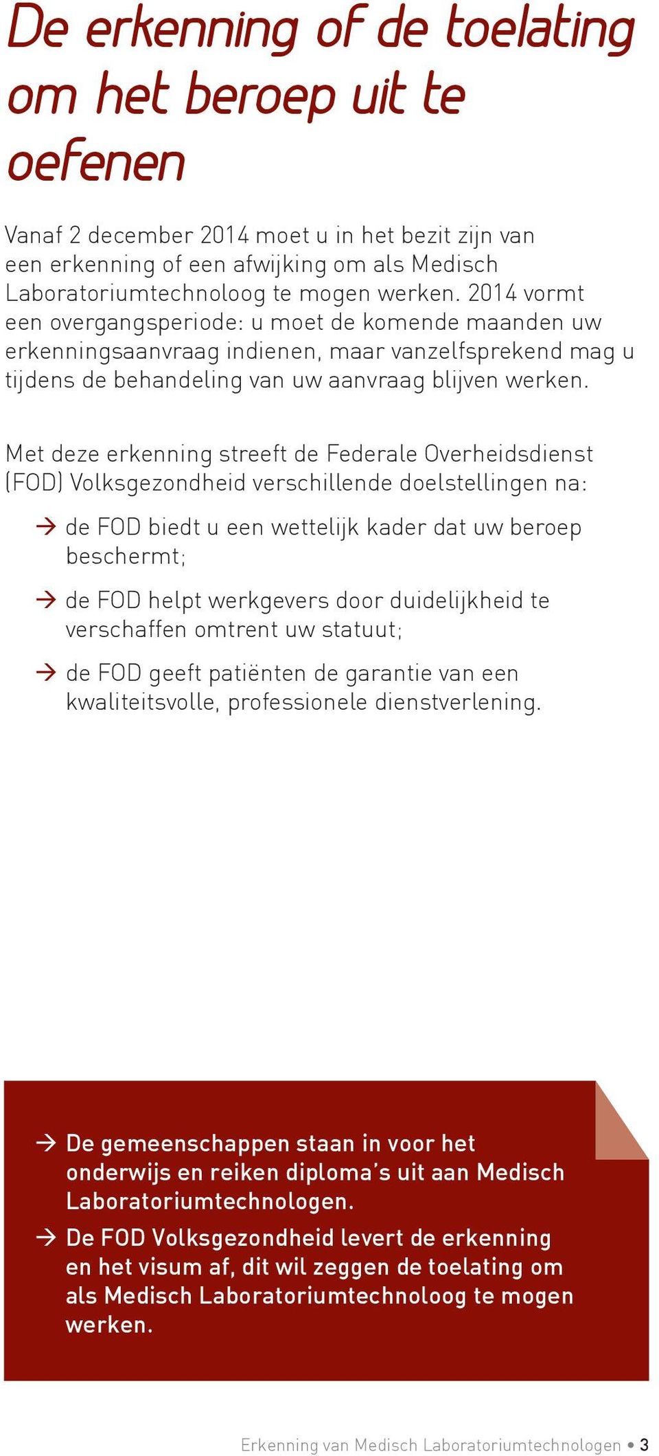 Met deze erkenning streeft de Federale Overheidsdienst (FOD) Volksgezondheid verschillende doelstellingen na: de FOD biedt u een wettelijk kader dat uw beroep beschermt; de FOD helpt werkgevers door