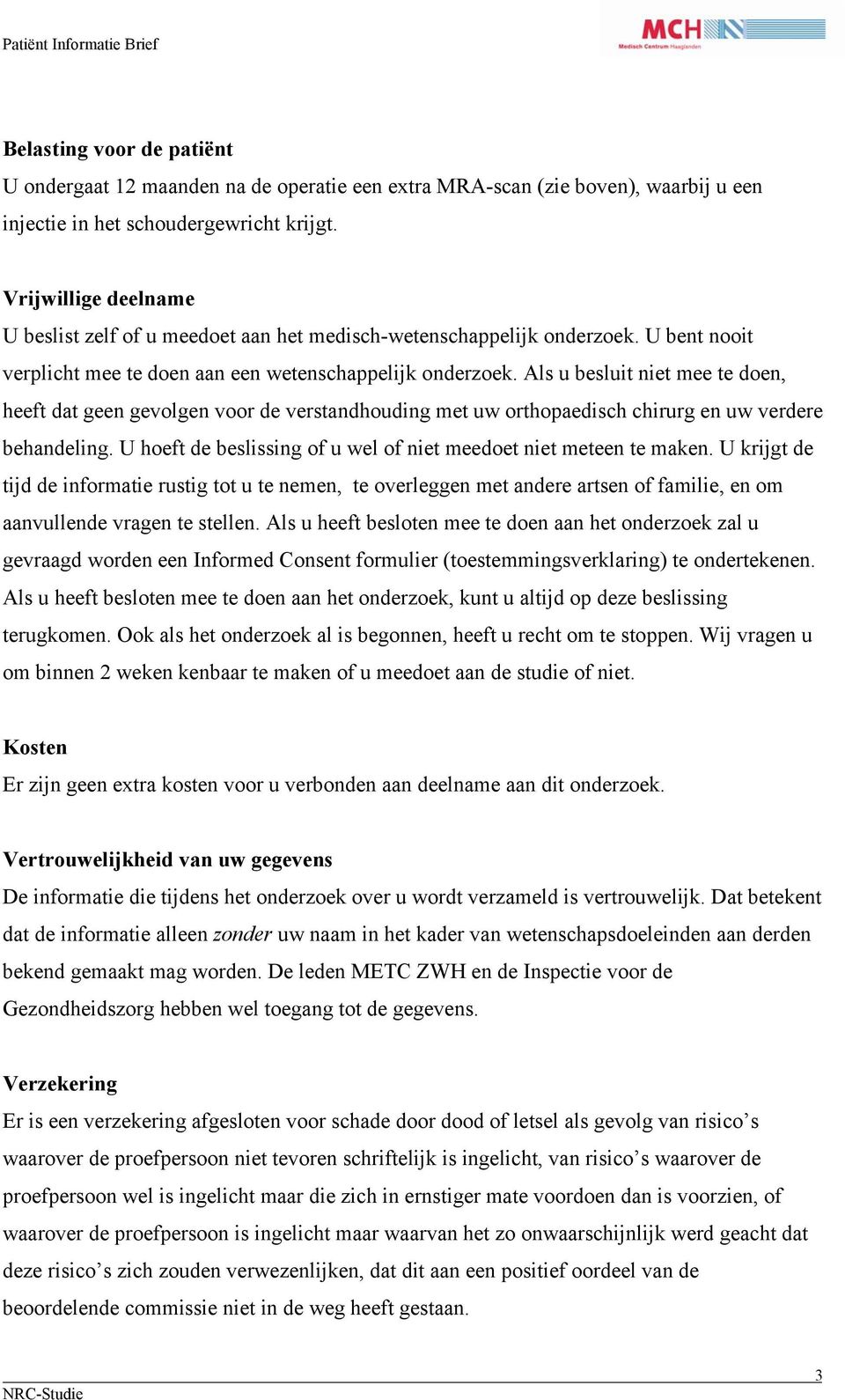 Als u besluit niet mee te doen, heeft dat geen gevolgen voor de verstandhouding met uw orthopaedisch chirurg en uw verdere behandeling.