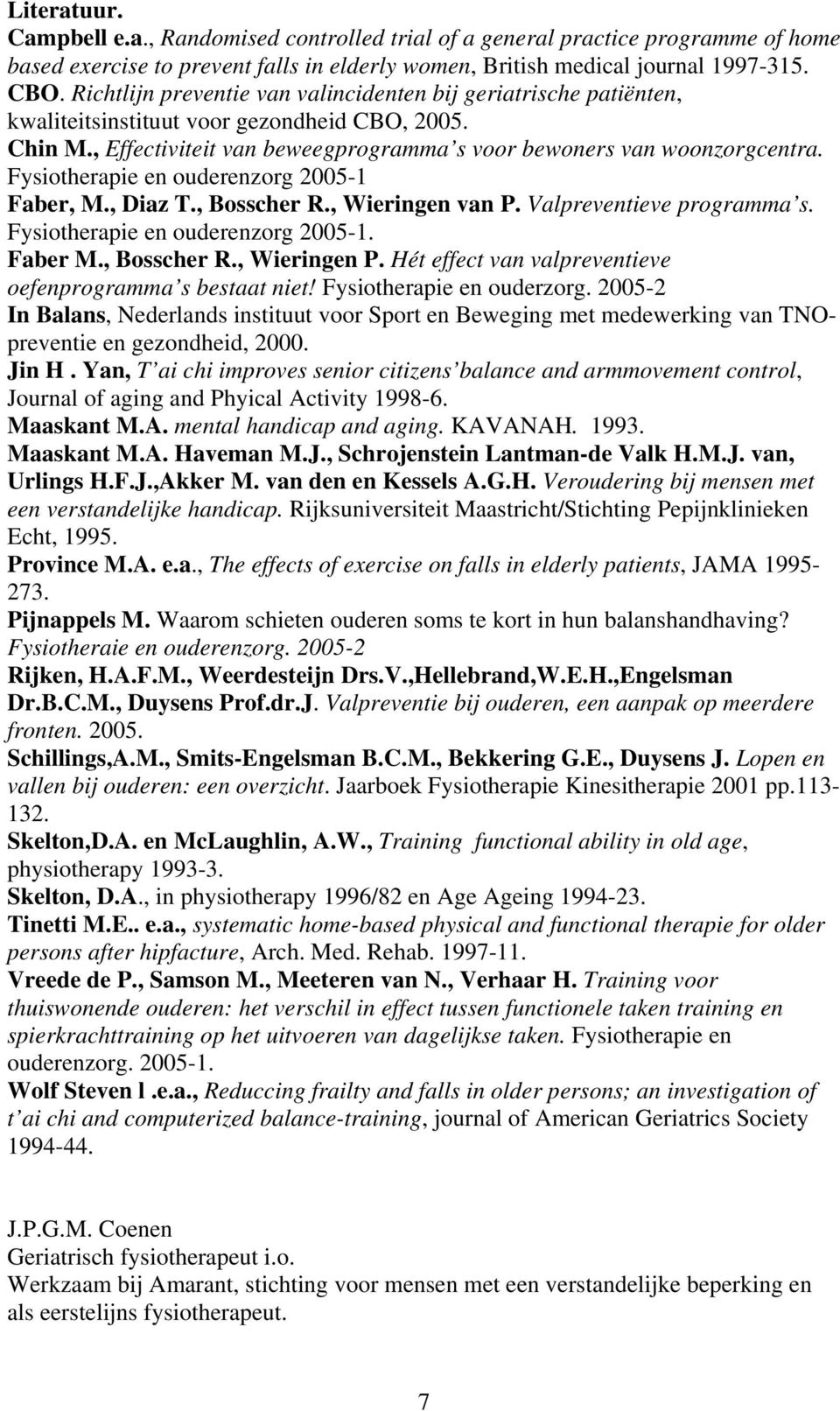 Fysiotherapie en ouderenzorg 2005-1 Faber, M., Diaz T., Bosscher R., Wieringen van P. Valpreventieve programma s. Fysiotherapie en ouderenzorg 2005-1. Faber M., Bosscher R., Wieringen P.