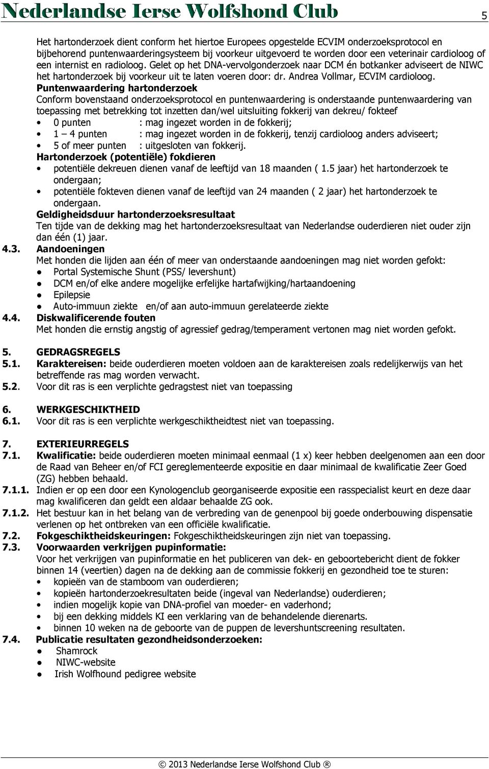 Puntenwaardering hartonderzoek Conform bovenstaand onderzoeksprotocol en puntenwaardering is onderstaande puntenwaardering van toepassing met betrekking tot inzetten dan/wel uitsluiting fokkerij van