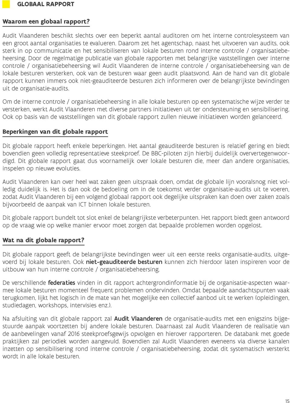 Door de regelmatige publicatie van globale rapporten met belangrijke vaststellingen over interne controle / organisatiebeheersing wil Audit Vlaanderen de interne controle / organisatiebeheersing van