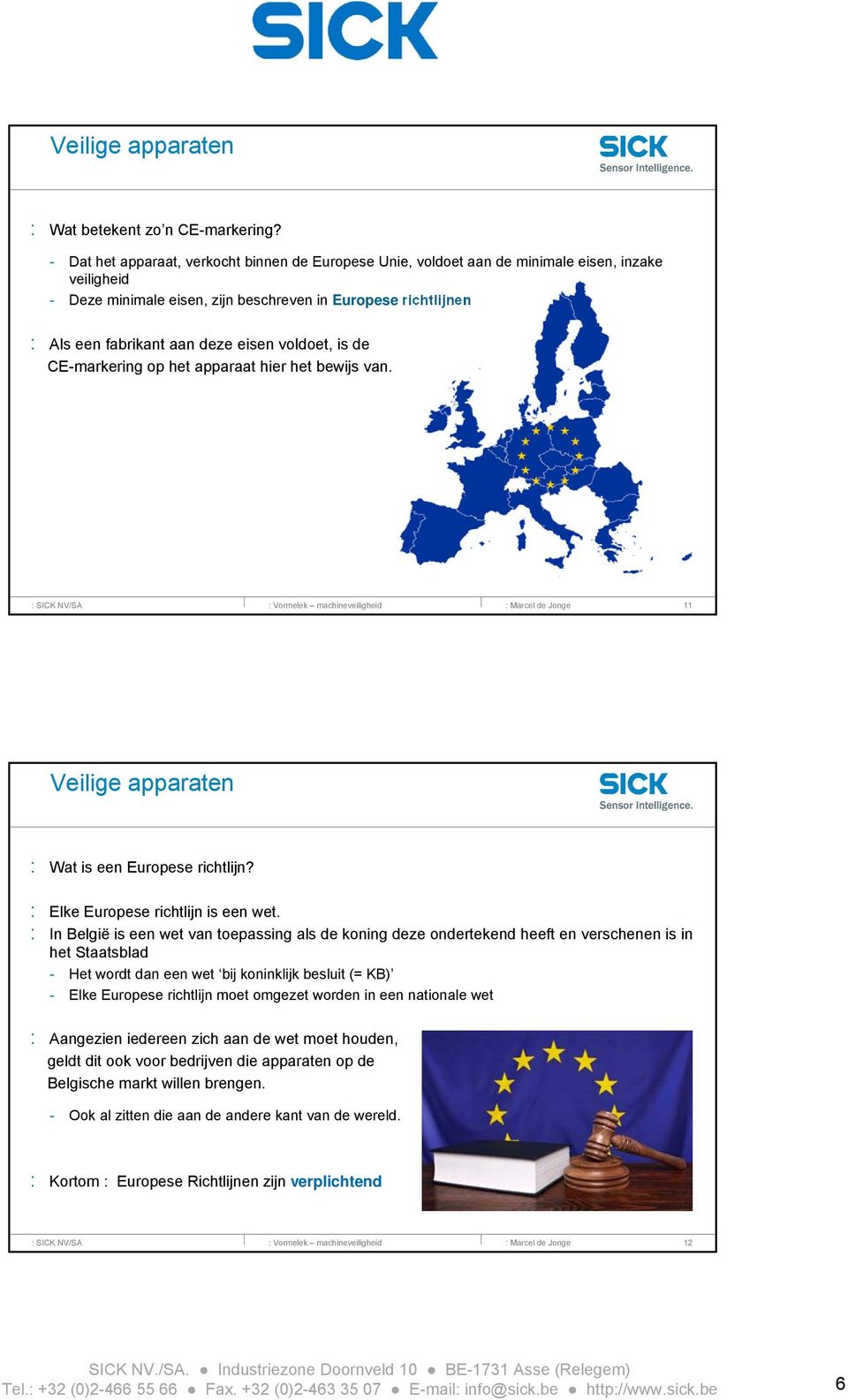 eisen voldoet, is de CE-markering op het apparaat hier het bewijs van. : Marcel de Jonge 11 Veilige apparaten : Wat is een Europese richtlijn? : Elke Europese richtlijn is een wet.