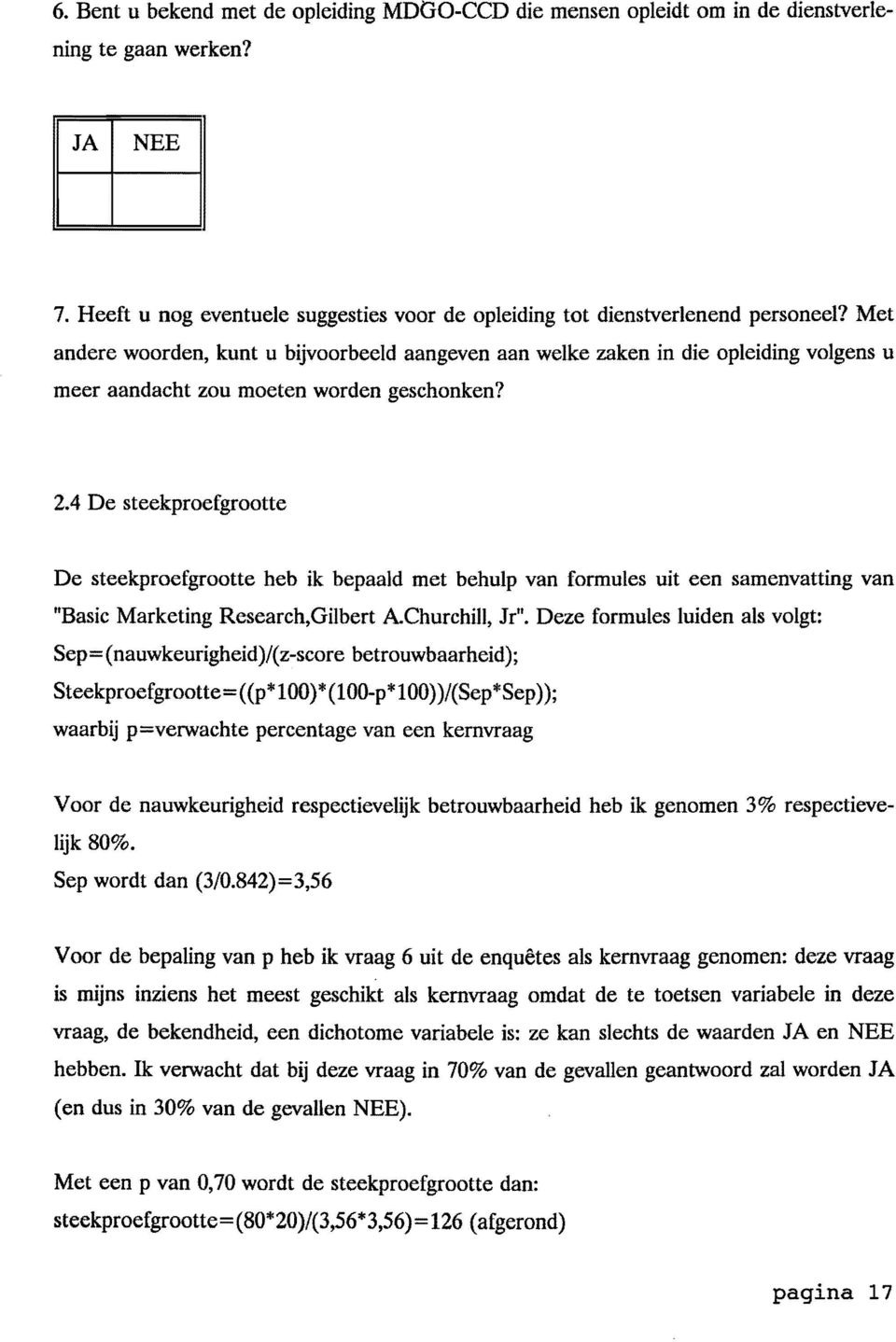 4 De steekproefgrootte De steekproefgrootte heb ik bepaald met behulp van formules uit een samenvatting van "Basic Marketing Research,Gilbert AChurchill, Jr", Deze formules Iuiden ais voigt: Sep=