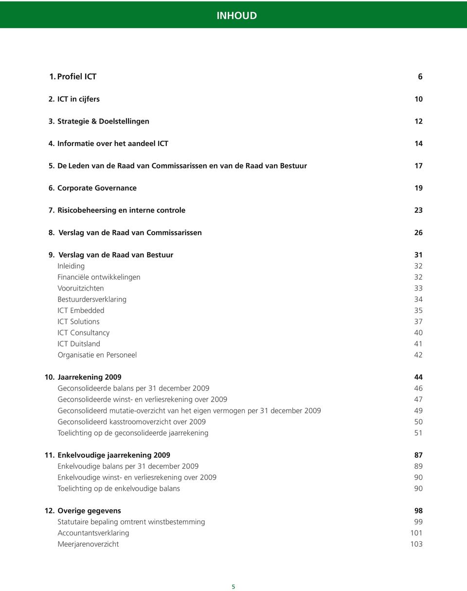 Verslag van de Raad van Bestuur 31 Inleiding 32 Financiële ontwikkelingen 32 Vooruitzichten 33 Bestuurdersverklaring 34 ICT Embedded 35 ICT Solutions 37 ICT Consultancy 40 ICT Duitsland 41