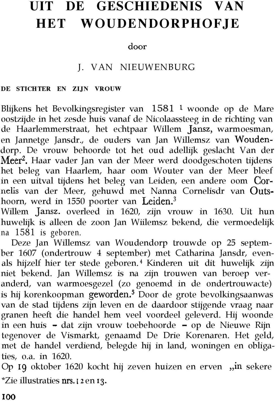 echtpaar Willem Jansz, warmoesman, en Jannetge Jansdr., de ouders van Jan Willemsz van Woudendorp. De vrouw behoorde tot het oud adellijk geslacht Van der Meer?