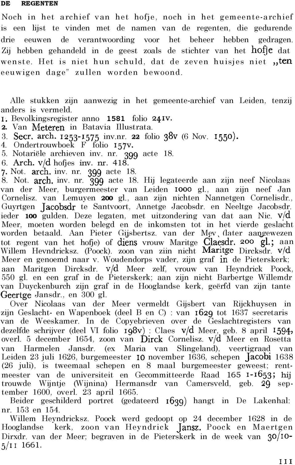 Alle stukken zijn aanwezig in het gemeente-archief van Leiden, tenzij anders is vermeld. I. Bevolkingsregister anno 1581 folio 24.1~. 2. Van Meteren in Batavia Illustrata. 3. Secr. arch.