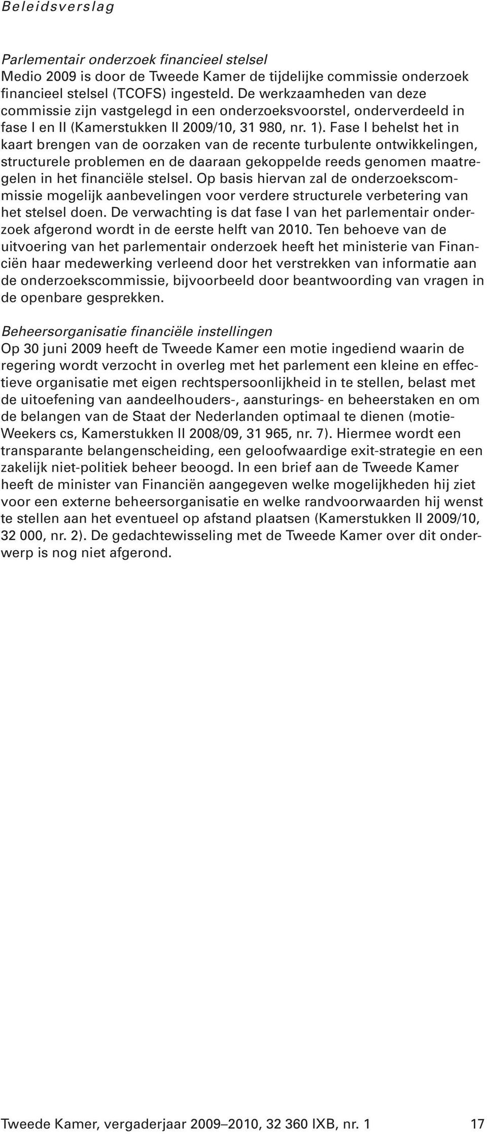 Fase I behelst het in kaart brengen van de oorzaken van de recente turbulente ontwikkelingen, structurele problemen en de daaraan gekoppelde reeds genomen maatregelen in het financiële stelsel.