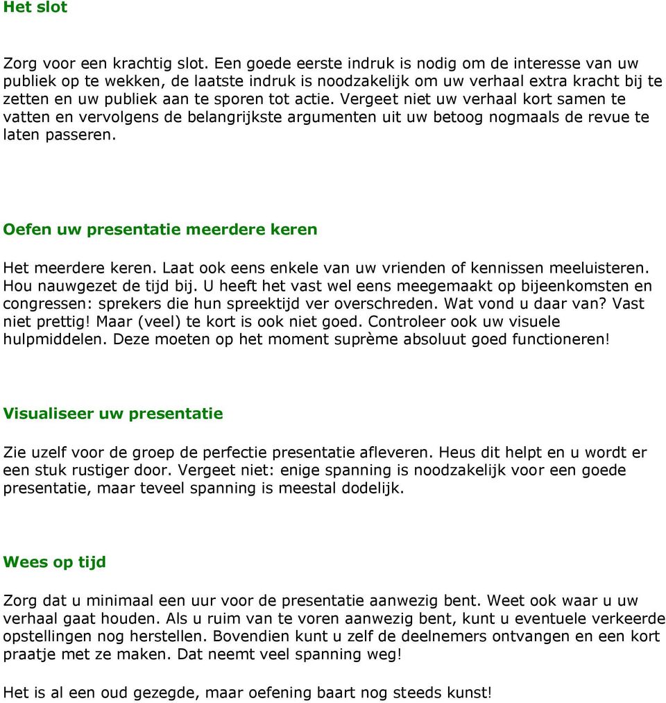 Vergeet niet uw verhaal kort samen te vatten en vervolgens de belangrijkste argumenten uit uw betoog nogmaals de revue te laten passeren. Oefen uw presentatie meerdere keren Het meerdere keren.