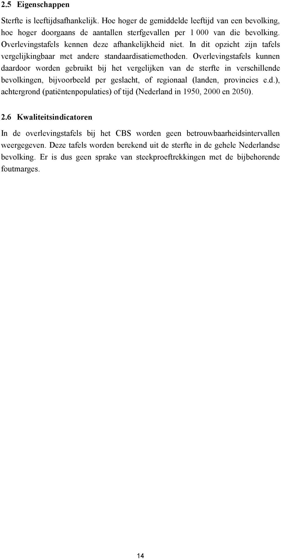 Overlevingstafels kunnen daardoor worden gebruikt bij het vergelijken van de sterfte in verschillende bevolkingen, bijvoorbeeld per geslacht, of regionaal (landen, provincies e.d.), achtergrond (patiëntenpopulaties) of tijd (Nederland in 1950, 2000 en 2050).