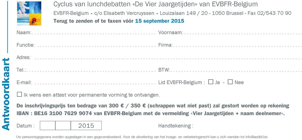 De inschrijvingsprijs ten bedrage van 300 / 350 (schrappen wat niet past) zal gestort worden op rekening IBAN : BE16 3100 7629 9074 van EVBFR-Belgium met de vermelding «Vier Jaargetijden + naam