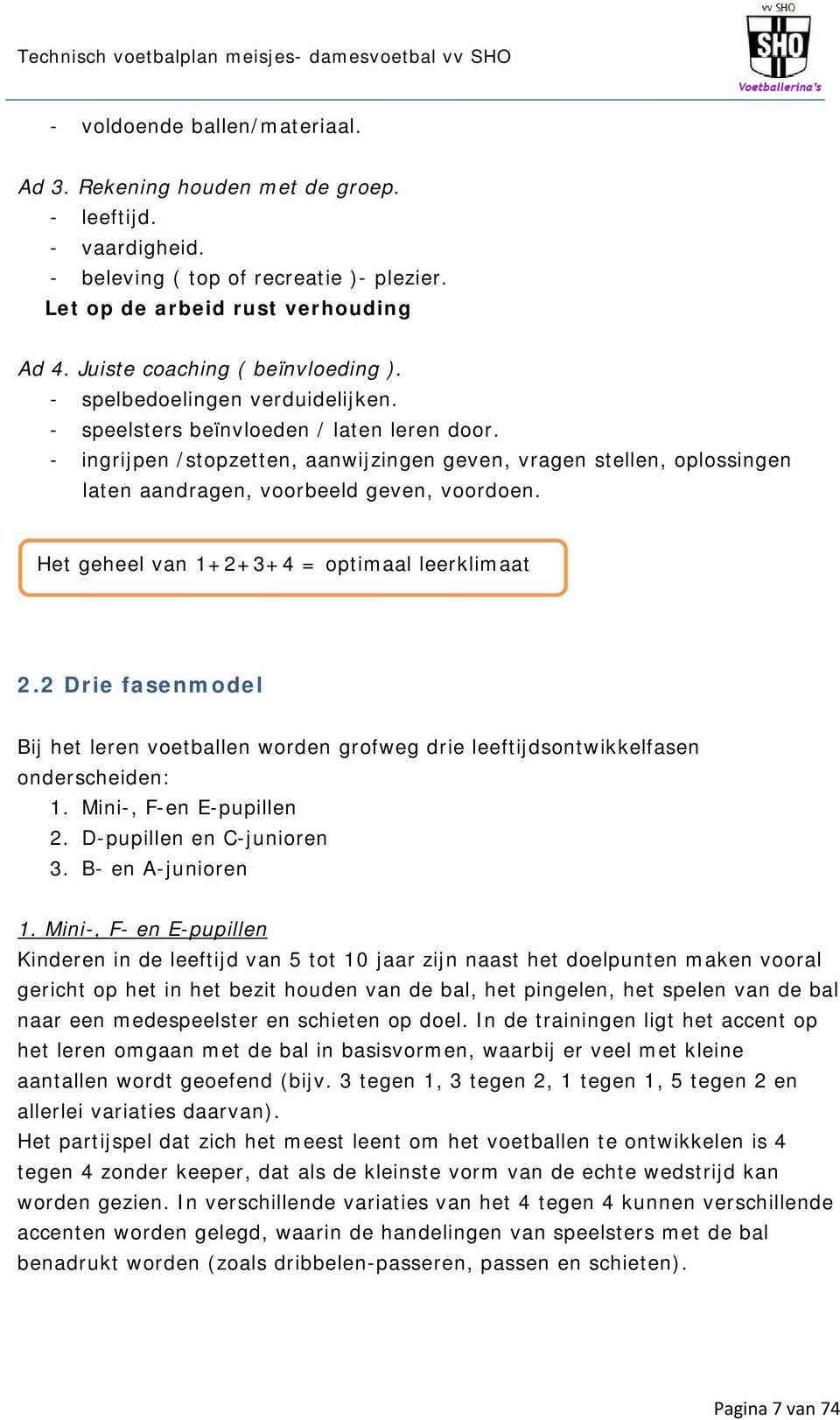 - ingrijpen /stopzetten, aanwijzingen geven, vragen stellen, oplossingen laten aandragen, voorbeeld geven, voordoen. Het geheel van 1+2+3+4 = optimaal leerklimaat 2.