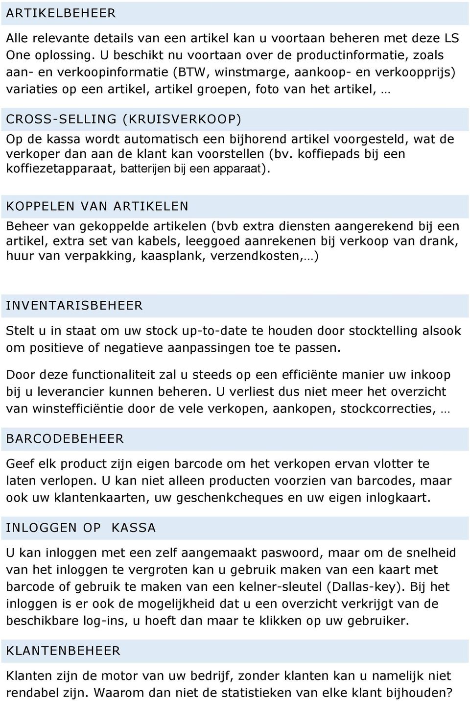 CROSS-SELLING (KRUISVERKOOP) Op de kassa wordt automatisch een bijhorend artikel voorgesteld, wat de verkoper dan aan de klant kan voorstellen (bv.