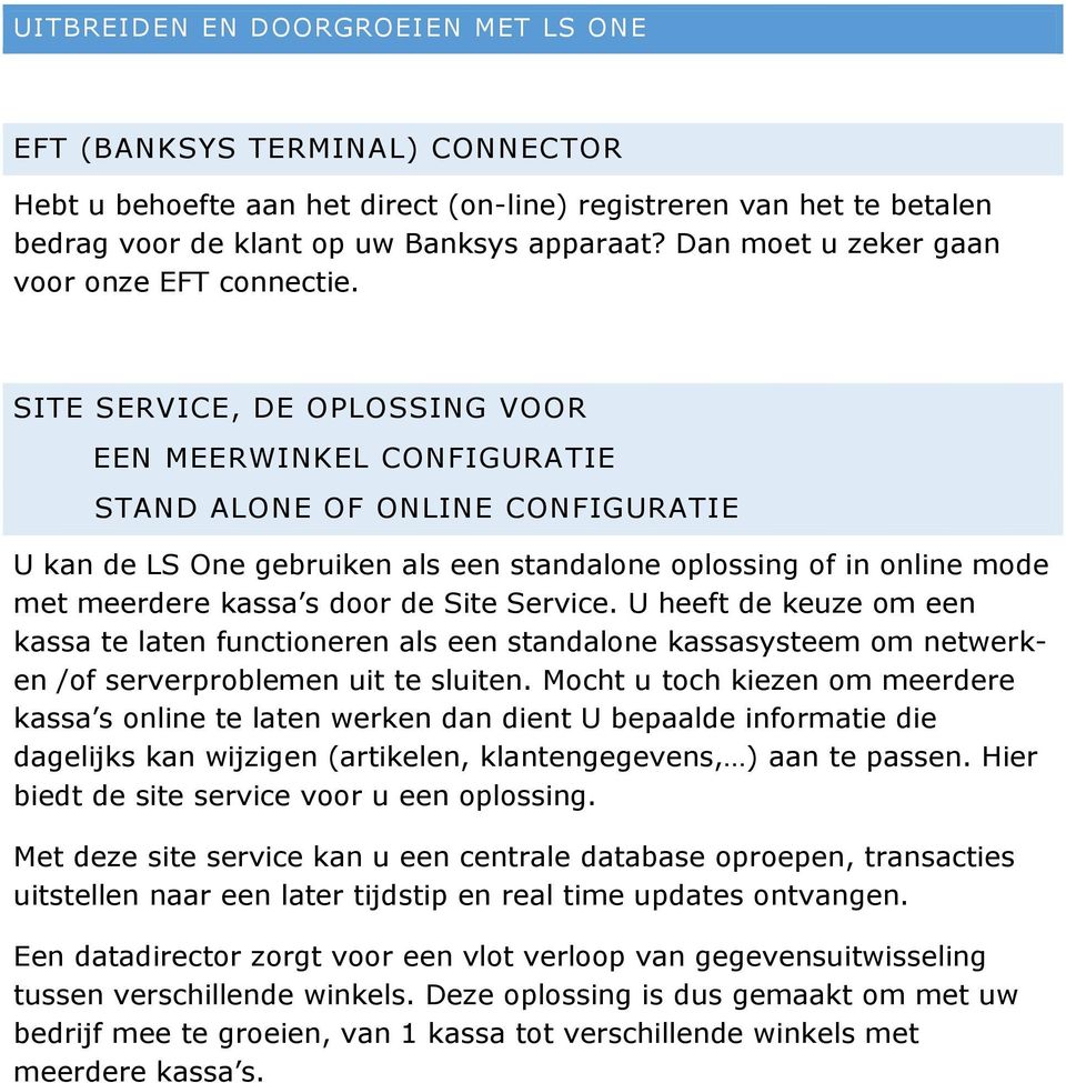 SITE SERVICE, DE OPLOSSING VOOR EEN MEERWINKEL CONFIGURATIE STAND ALONE OF ONLINE CONFIGURATIE U kan de LS One gebruiken als een standalone oplossing of in online mode met meerdere kassa s door de