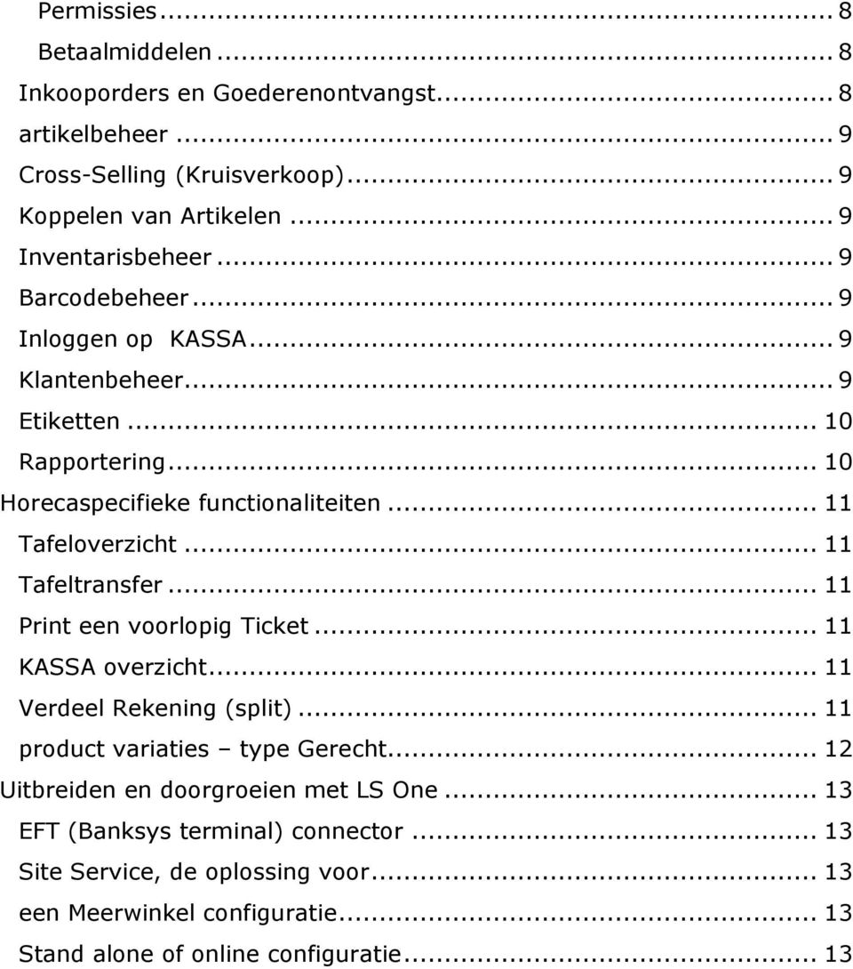 .. 11 Tafeloverzicht... 11 Tafeltransfer... 11 Print een voorlopig Ticket... 11 KASSA overzicht... 11 Verdeel Rekening (split)... 11 product variaties type Gerecht.