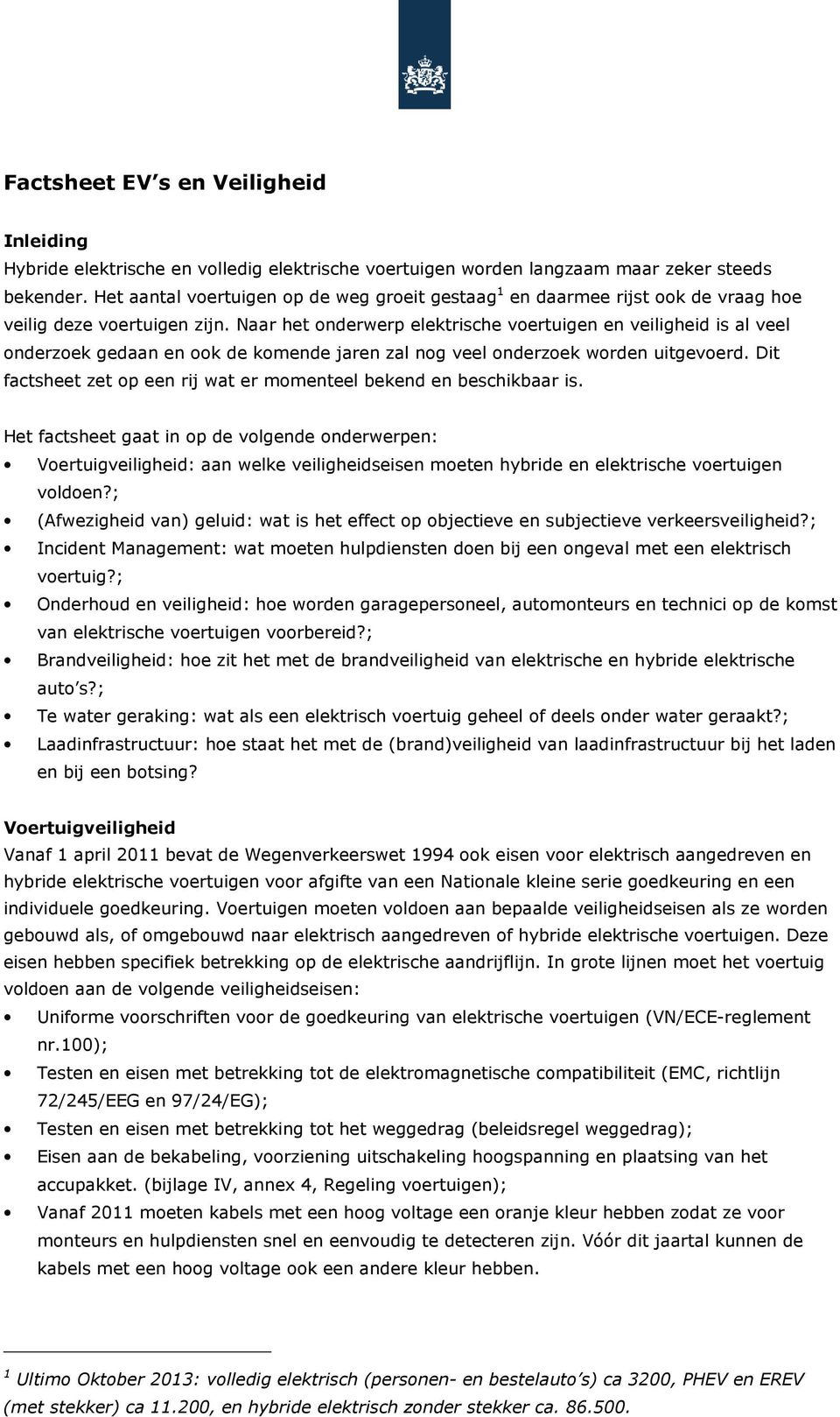 Naar het onderwerp elektrische voertuigen en veiligheid is al veel onderzoek gedaan en ook de komende jaren zal nog veel onderzoek worden uitgevoerd.