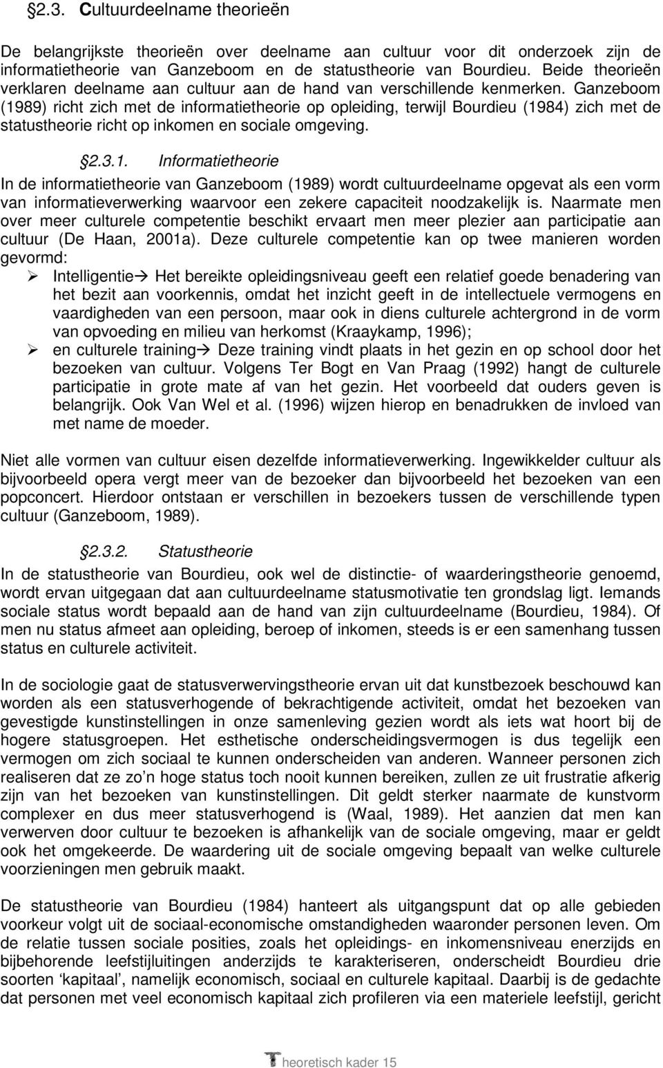 Ganzeboom (1989) richt zich met de informatietheorie op opleiding, terwijl Bourdieu (1984) zich met de statustheorie richt op inkomen en sociale omgeving. 2.3.1. Informatietheorie In de informatietheorie van Ganzeboom (1989) wordt cultuurdeelname opgevat als een vorm van informatieverwerking waarvoor een zekere capaciteit noodzakelijk is.