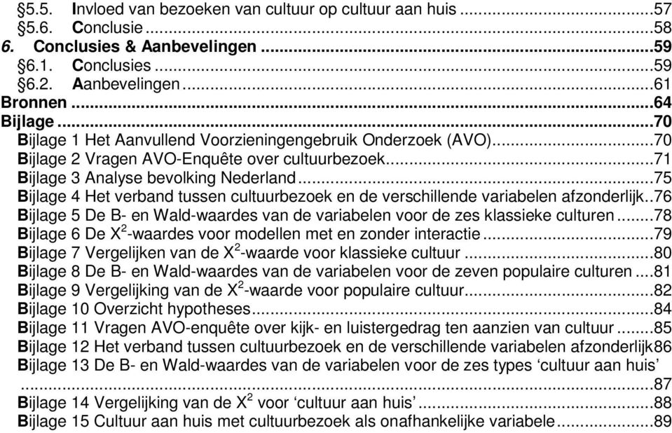 ..75 Bijlage 4 Het verband tussen cultuurbezoek en de verschillende variabelen afzonderlijk..76 Bijlage 5 De B- en Wald-waardes van de variabelen voor de zes klassieke culturen.