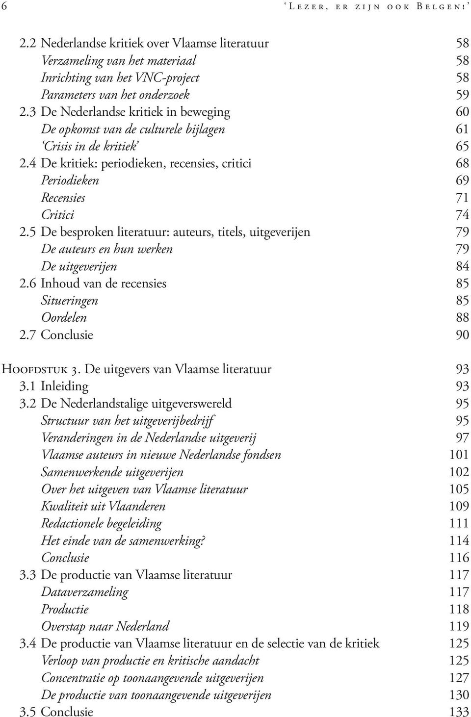 5 De besproken literatuur: auteurs, titels, uitgeverijen 79 De auteurs en hun werken 79 De uitgeverijen 84 2.6 Inhoud van de recensies 85 Situeringen 85 Oordelen 88 2.7 Conclusie 90 Hoofdstuk 3.