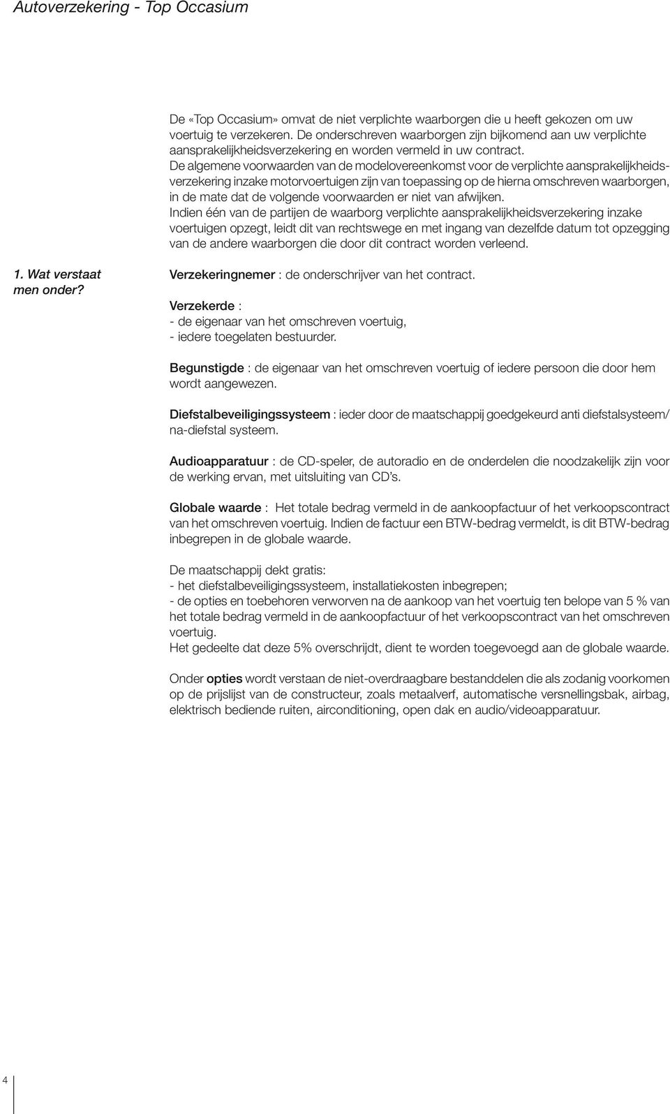 De algemene voorwaarden van de modelovereenkomst voor de verplichte aansprakelijkheidsverzekering inzake motorvoertuigen zijn van toepassing op de hierna omschreven waarborgen, in de mate dat de