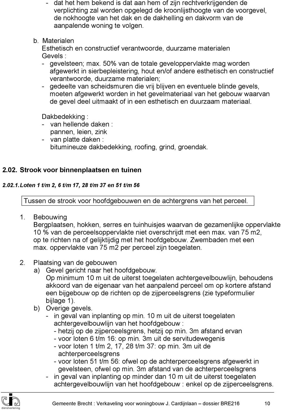 50% van de totale geveloppervlakte mag worden afgewerkt in sierbepleistering, hout en/of andere esthetisch en constructief verantwoorde, duurzame materialen; - gedeelte van scheidsmuren die vrij