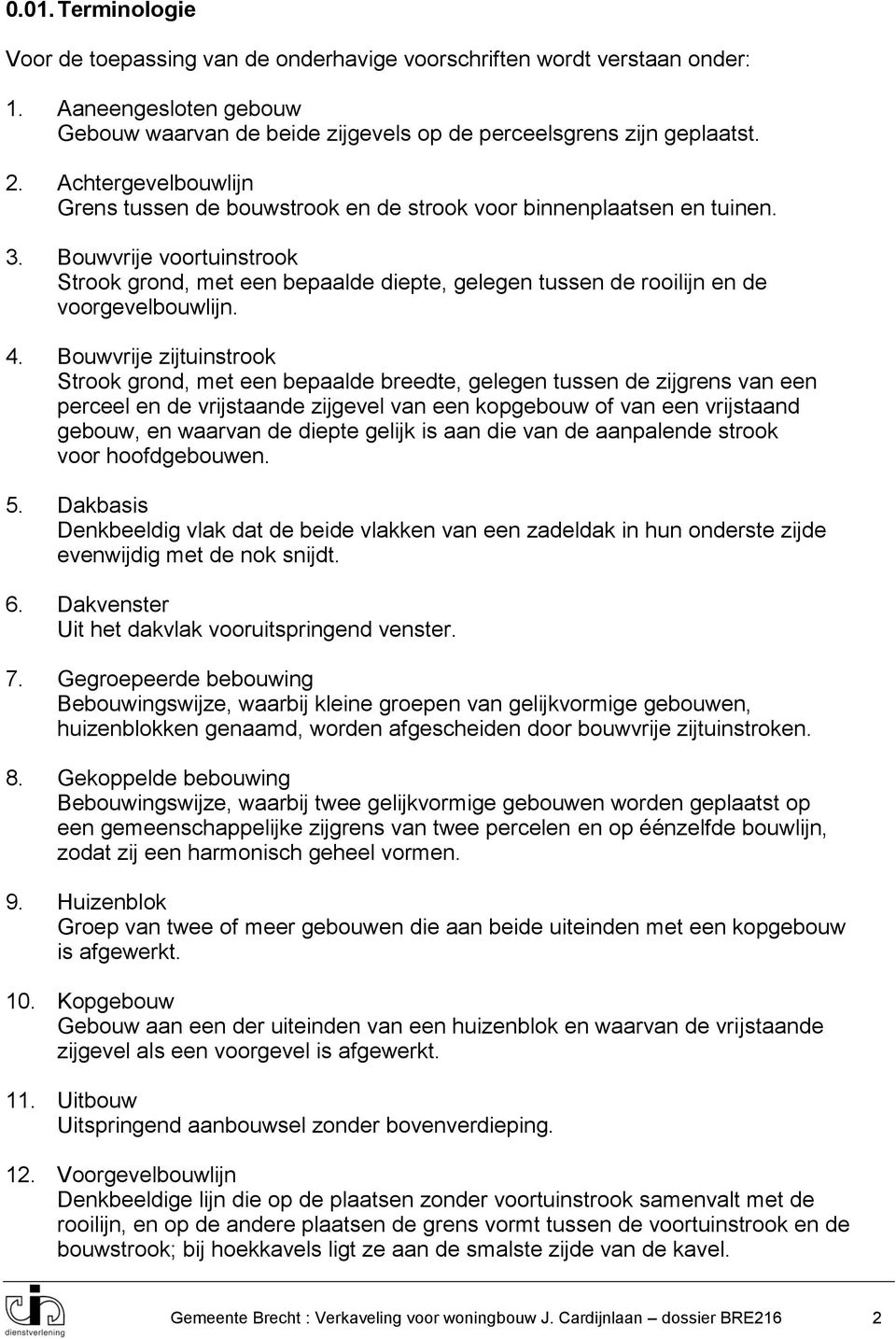 Bouwvrije voortuinstrook Strook grond, met een bepaalde diepte, gelegen tussen de rooilijn en de voorgevelbouwlijn. 4.