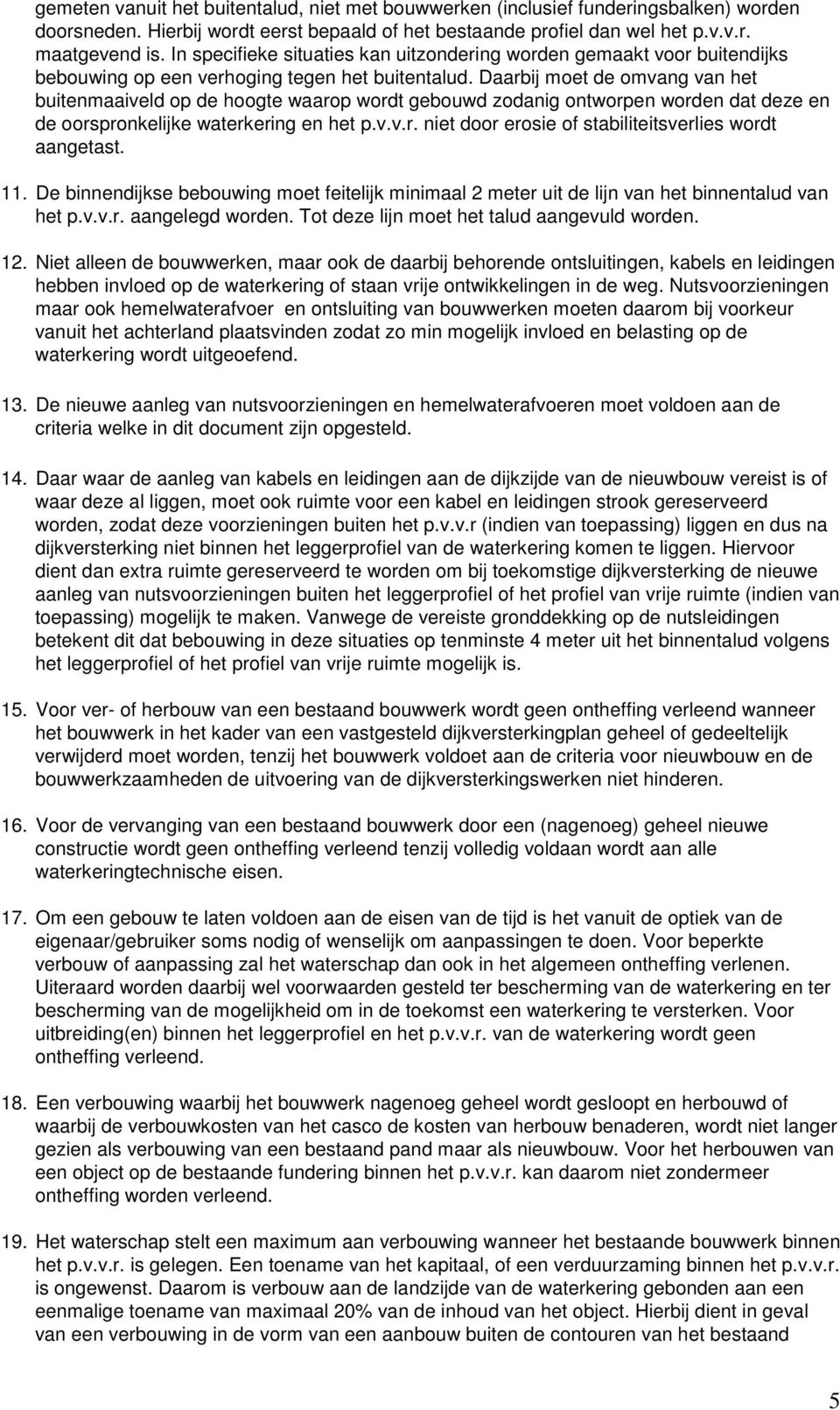 Daarbij moet de omvang van het buitenmaaiveld op de hoogte waarop wordt gebouwd zodanig ontworpen worden dat deze en de oorspronkelijke waterkering en het p.v.v.r. niet door erosie of stabiliteitsverlies wordt aangetast.