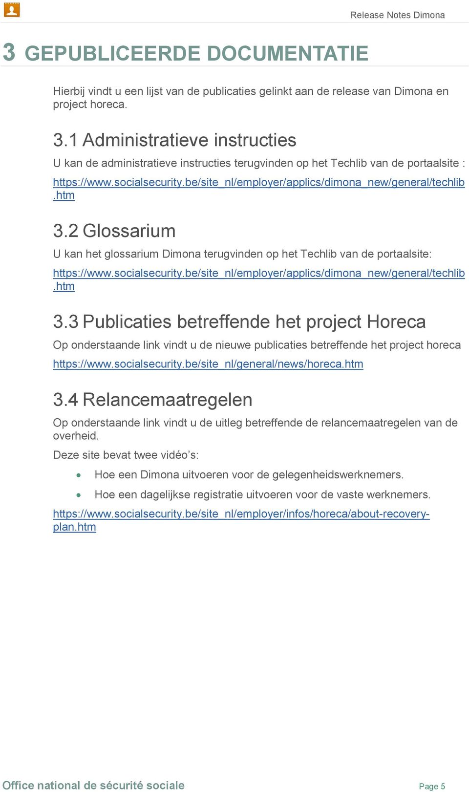 htm 3.2 Glossarium U kan het glossarium Dimona terugvinden op het Techlib van de portaalsite: https://www.socialsecurity.be/site_nl/employer/applics/dimona_new/general/techlib.htm 3.3 Publicaties betreffende het project Horeca Op onderstaande link vindt u de nieuwe publicaties betreffende het project horeca https://www.